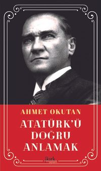 Atatürk'ü Doğru Anlamak