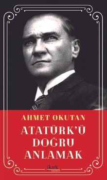 Atatürk’ü Doğru Anlamak
