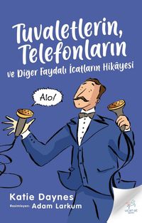 Tuvaletlerin, Telefonların  ve Diğer Faydalı İcatların Hikayesi 