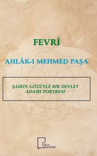Fevri Ahlak-ı Mehmed Paşa Şairin Gözüyle Bir Devlet Adamı Portresi 
