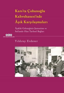 Kars'ta Çobanoğlu Kahvehanesi'nde Aşık Karşılaşmaları & Aşıklık Geleneğinin Şamanizm ve Sufizmle Olan Tarihsel Bağları