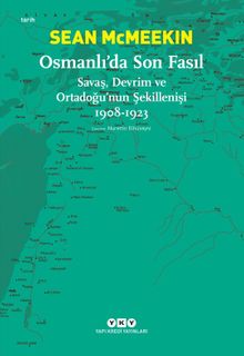 Osmanlı'da Son Fasıl & Savaş, Devrim ve Ortadoğu'nun Şekillenişi (1908-1923)