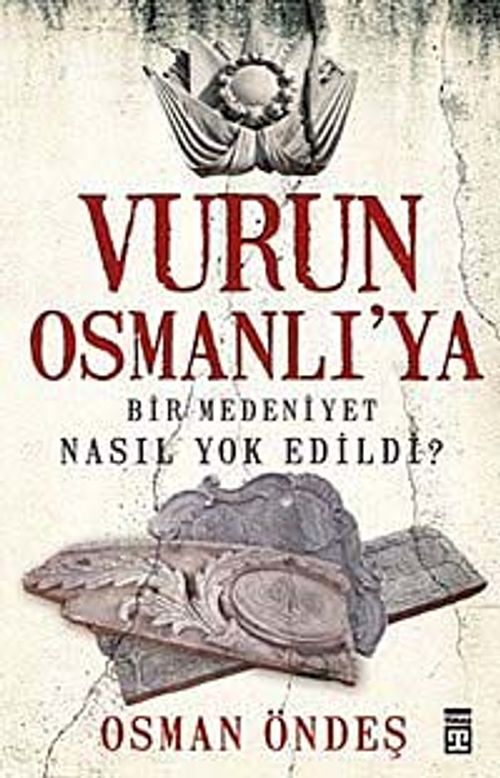 Vurun Osmanlı'ya & Bir Medeniyet Nasıl Yok Edildi?