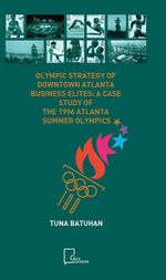Olympıc Strategy Of  Downtown Atlanta Busıness Elıtes: A Case Study Of  The 1996 Atlanta Summer Olympıcs