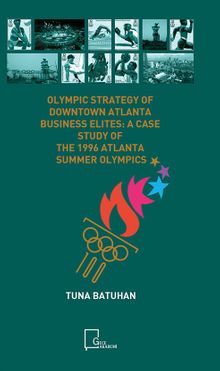 Olympıc Strategy Of  Downtown Atlanta Busıness Elıtes: A Case Study Of  The 1996 Atlanta Summer Olympıcs