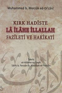 Kırk Hadiste La İlahe İllallah Fazileti ve Hakikati