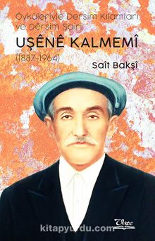 Öyküleriyle Dersim Kılamları ve Dersim Şairi Uşene Kalmemi (1887-1964) - Sait Bakşi