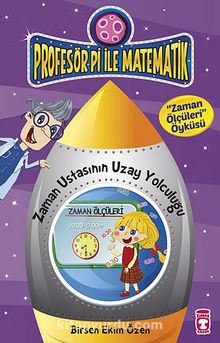 Zaman Ustasının Uzay Yolculuğu - Zaman Ölçüleri Öyküsü / Profesör Pi İle Matematik - Birsen Ekim Özen