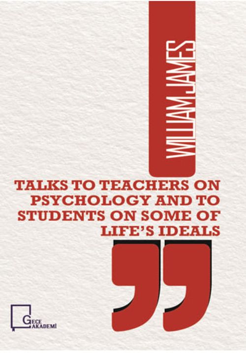 Talks To Teachers On Psychology And To Students On Some Of Life's Ideals