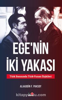 Ege'nin İki Yakası & Türk Basınında Türk-Yunan İlişkileri - Alaaddin F. Paksoy