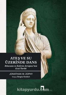 Ateş ve Su Üzerinde Dans & Rönesans ve Reform Avrupası’nın Kısa Tarihi - Jonathan W. Zophy