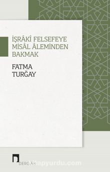 İşraki Felsefeye Misal Aleminden Bakmak - Fatma Turğay