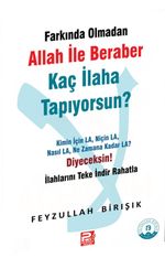 Farkında Olmadan Allah ile Beraber Kaç İlaha Tapıyorsun?