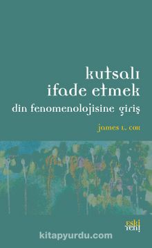 Kutsalı İfade Etmek & Din Fenomenolojisine Giriş - James L. Cox