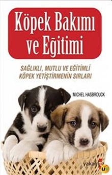 Köpek Bakımı ve Eğitimi & Sağlıklı, Mutlu ve Eğitimli Köpek Yetiştirmenin Sırları