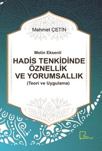 Metin Eksenli Hadis Tenkidinde Öznellik ve Yorumsallık (Teori ve Uygulama)