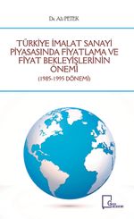 Türkiye İmalat Sanayi Piyasasında Fiyatlama ve Fiyat Bekleyişlerinin Önemi (1985-1995 Dönemi)