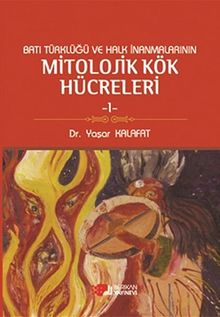 Batı Türklüğü ve Halk İnanmalarının Mitolojik Kök Hücreleri -1