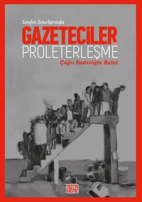 Sınıfın Sınırında: Gazeteciler Ve Proleterleşme