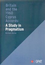 Britain and the 1960 Cyprus Accords: A Study in Pragmatism