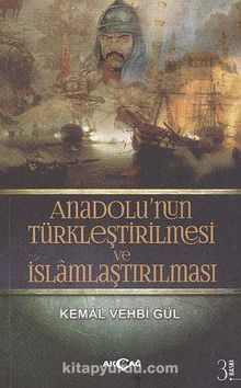 Anadolu'nun Türkleştirilmesi ve İslamlaştırılması - Kemal Vehbi Gül