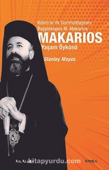 Makarios & Kıbrıs’ın İlk Cumhurbaşkanı Başpiskopos Makarios’un Yaşam Öyküsü - Stanley Mayes