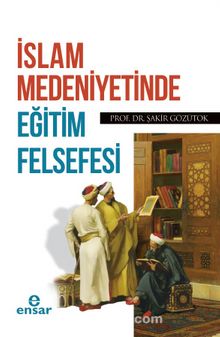 İslam Medeniyetinde Eğitim Felsefesi - Doç. Dr. Şakir Gözütok