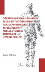 Öğretmenlik Uygulamasının Beden Eğıtımı Öğretmeni Adaylarının Mesleki Yeterlilikleri ve Mesleğe Yönelik Tutumları Üzerine Etkileri