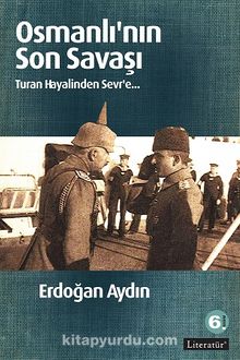 Osmanlı'nın Son Savaşı & Turan Hayalinden Sevr'e - Erdoğan Aydın
