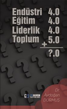Endüstri 4.0 Eğitim 4.0 Liderlik 4.0 Toplum 5.0