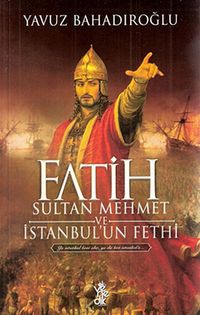 Fatih Sultan Mehmet ve İstanbul'un Fethi