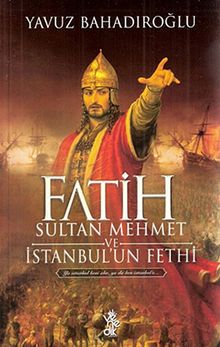 Fatih Sultan Mehmet ve İstanbul'un Fethi