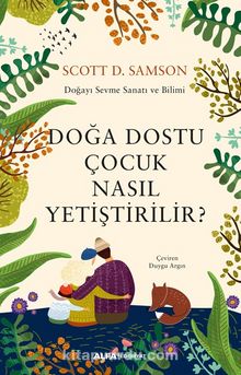 Doğa Dostu Çocuk  Nasıl Yetiştirilir? & Doğayı Sevme Sanatı ve Bilimi - Scott D. Sampson