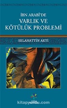 İbn Arabi’de Varlık ve Kötülük Problemi - Selahattin Akti