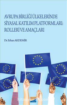 Avrupa Birliği Ülkelerinde Siyasal Katılım Platformları Rolleri ve Amaçları - Erhan Akdemir