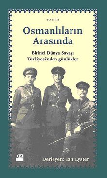 Osmanlıların Arasında & Birinci Dünya Savaşı Türkiyesi'nden Günlükler