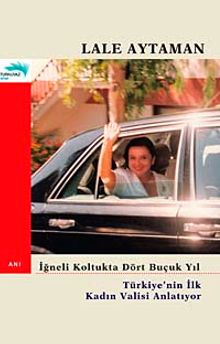 İğneli Koltukta Dört Buçuk Yıl & Türkiye'nin İlk Kadın Valisi Anlatıyor