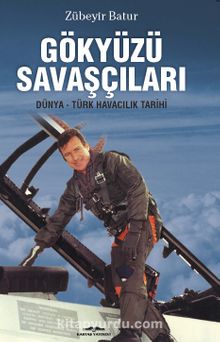 Gökyüzü Savaşçıları & Dünya Türk Havacılık Tarihi - Zübeyir Batur