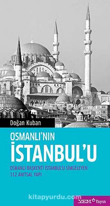 Osmanlı'nın İstanbul'u & Osmanlı Başkenti İstanbul'u Simgeleyen 112 Anıtsal Yapı