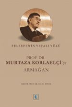 Felsefenin Vefalı Yüzü Prof. Dr. Murtaza Korlaelçi'ye Armağan