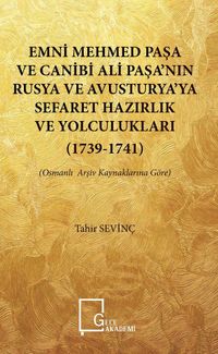 Emni Mehmedpaşa ve Canibi Ali Paşa’nın Rusya ve Avusturya’ya Sefaret Hazırlık ve Yolculukları (1739-1741) & (Osmanlı Arşiv Kaynaklarına Göre)