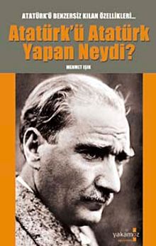Atatürk'ü Atatürk Yapan Neydi?