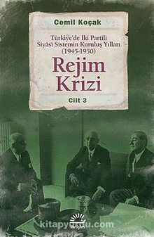 Rejim Krizi Cilt:3 & Türkiye'de İki Partili Siyasi Sistemin Kuruluş Yılları (1945-1950)