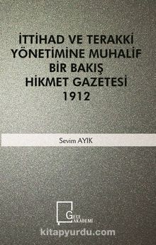 İttihad ve Terakki Yönetimine Muhalif Bir Bakış Hikmet Gazetesi 1912