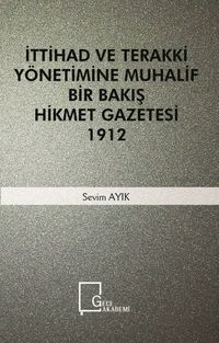 İttihad ve Terakki Yönetimine Muhalif Bir Bakış Hikmet Gazetesi 1912