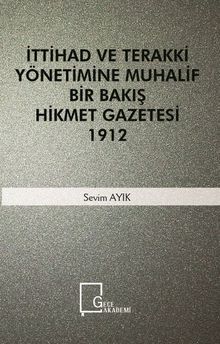 İttihad ve Terakki Yönetimine Muhalif Bir Bakış Hikmet Gazetesi 1912
