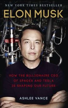 Elon Musk : How the Billionaire CEO of SpaceX and Tesla is Shaping our Future