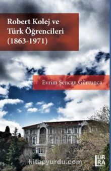 Robert Kolej ve Türk Öğrencileri (1863-1971) - Evrim Şencan Gürtunca