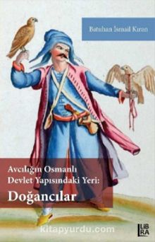 Avcılığın Osmanlı Devlet Yapısındaki Yeri:Doğancılar - Batuhan İsmail Kıran
