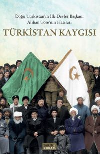 Türkistan Kaygısı & Doğu Türkistan’ın İlk Devlet Başkanı Alihan Töre’nin Hatıratı